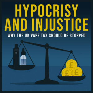 Hypocrisy and Injustice - Why the UK vape tax should be stopped